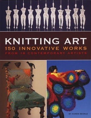 Knitting Art: 150 Innovative Works from 18 Contemporary Artists by Karen Searle