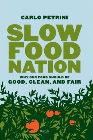 Slow Food Nation: Why Our Food Should Be Good, Clean, and Fair by Jonathan Hunt, Carlo Petrini