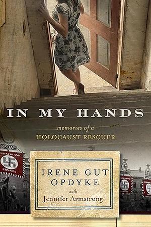 In My Hands: Memories of a Holocaust Rescuer by Irene Gut Opdyke