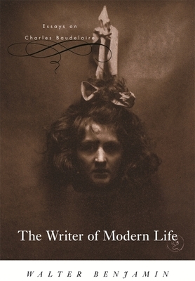 The Writer of Modern Life: Essays on Charles Baudelaire by Walter Benjamin