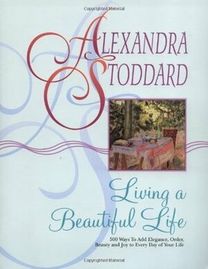 Living a Beautiful Life by Alexandra Stoddard, Pat L. Stewart