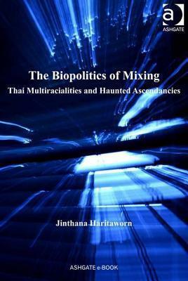 The Biopolitics of Mixing: Thai Multiracialities and Haunted Ascendancies by Jin Haritaworn
