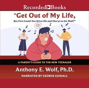 Get Out of My Life, but First Could You Drive Me and Cheryl to the Mall? by Anthony E. Wolf