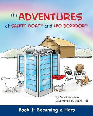 The Adventures of Safety Goat and Leo Boxador: Book 1: Becoming a Hero by Mark Grissom