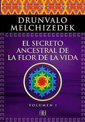 El secreto ancestral de la flor de la vida. Volumen 1: Una transcripción editada del Taller La Flor de la Vida presentada en vivo a la Madre Tierra de 1985 a 1994 by Drunvalo Melchizedek, Drunvalo Melchizedek