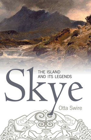 Skye: The Island and Its Legends by Otta F. Swire