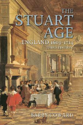 The Stuart Age: England, 1603-1714 by Barry Coward
