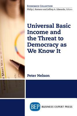 Universal Basic Income and the Threat to Democracy as We Know It by Peter Nelson