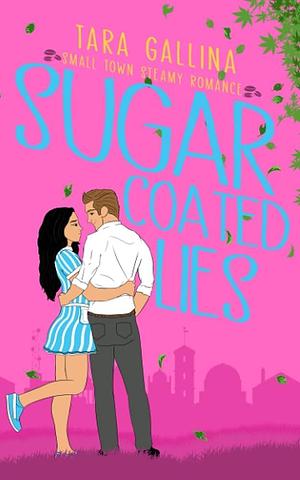 Sugar Coated Lies: A Small Town Steamy Romance by Tara Gallina