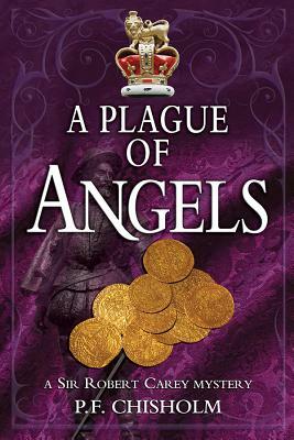 A Plague of Angels: A Sir Robert Carey Mystery by P.F. Chisholm