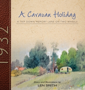 A Caravan Holiday in 1932: A Trip Down Memory Lane on Two Wheels by Len Smith