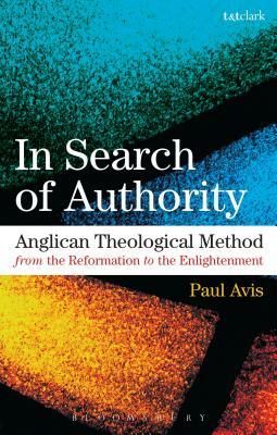 In Search of Authority: Anglican Theological Method from the Reformation to the Enlightenment by Paul Avis