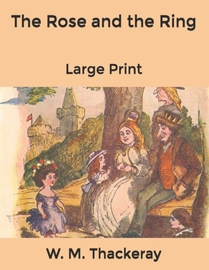 The Rose and the Ring: Large Print by William Makepeace Thackeray