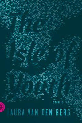 The Isle of Youth by Laura van den Berg