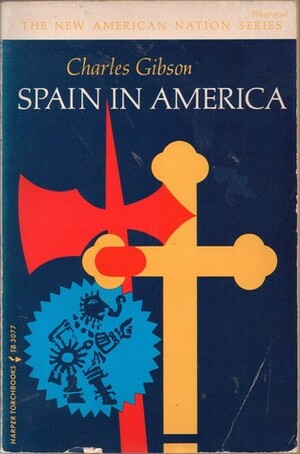 Spain in America by Charles Gibson