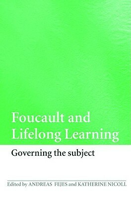 Foucault And Lifelong Learning: Governing The Subject by Katherine Nicoll, Andreas Fejes