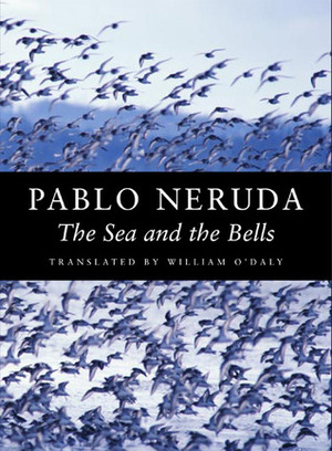 The Sea and the Bells by Pablo Neruda, William O'Daly