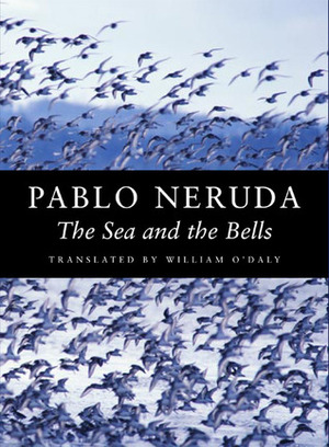 The Sea and the Bells by William O'Daly, Pablo Neruda