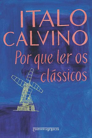 Por que ler os clássicos by Italo Calvino