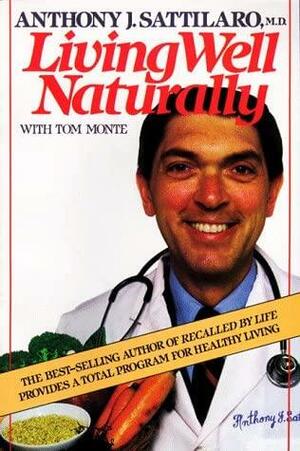 Living Well Naturally Pa by Anthony J. Sattilard, Anthony J. Sattilard, Tom Monte
