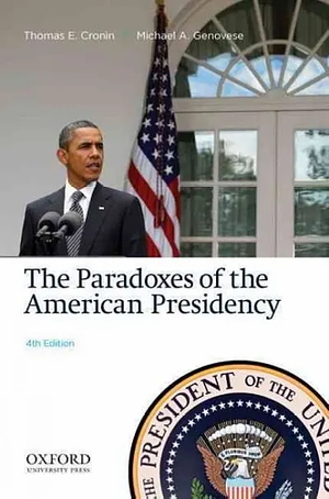 The Paradoxes of the American Presidency by Michael A. Genovese, Thomas E. Cronin