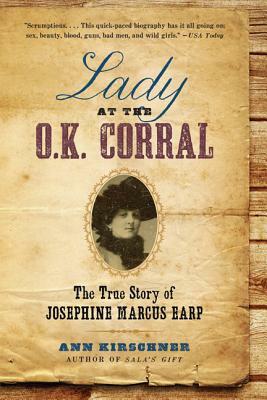 Lady at the O.K. Corral: The True Story of Josephine Marcus Earp by Ann Kirschner