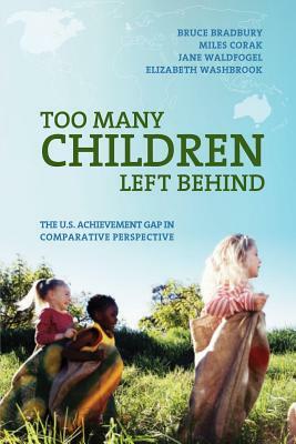 Too Many Children Left Behind: The U.S. Achievement Gap in Comparative Perspective by Bruce Bradbury, Miles Corak, Jane Waldfogel