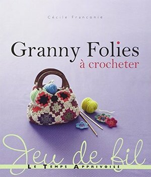 Granny Folies : A crocheter by Cécile Franconie, Sonia Roy, Catherine Guidicelli, Claire Curt