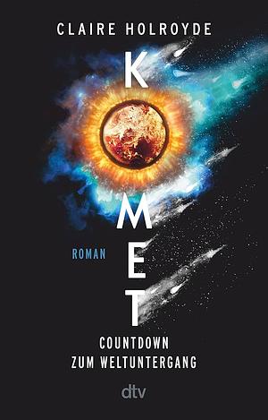 Komet: Countdown zum Weltuntergang - Roman | Ein meisterhaft geplotteter, mitreißender Wissenschaftsthriller by Claire Holroyde