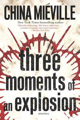 Three Moments of an Explosion: Stories by China Miéville