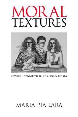 Moral Textures: Feminist Narratives in the Public Sphere by Maria Pia Lara