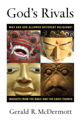 God's Rivals: Why Has God Allowed Different Religions? Insights from the Bible and the Early Church by Gerald R. McDermott