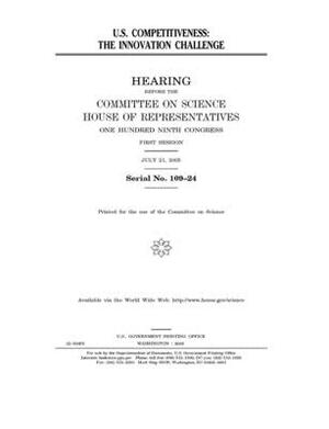 U.S. competitiveness: the innovation challenge by Committee on Science (house), United States House of Representatives, United States Congress