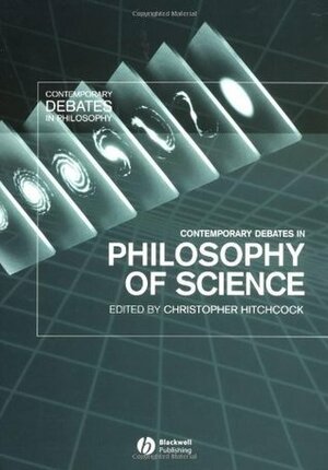 Contemporary Debates in Philosophy of Science by Christopher Hitchcock