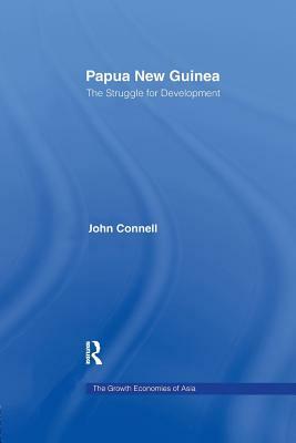 Papua New Guinea: The Struggle for Development by John Connell