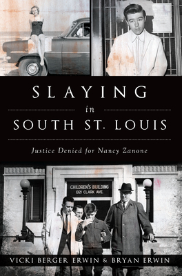 Slaying in South St. Louis: Justice Denied for Nancy Zanone by Bryan Erwin, Vicki Berger Erwin