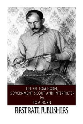 Life of Tom Horn, Government Scout and Interpreter by Tom Horn