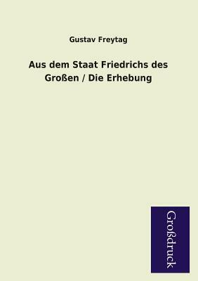 Aus Dem Staat Friedrichs Des Grossen / Die Erhebung by Gustav Freytag