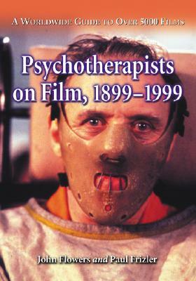 Psychotherapists on Film, 1899-1999: A Worldwide Guide to Over 5000 Films; Volume 1 by Paul Frizler, John Flowers