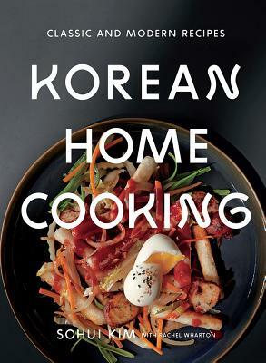 Korean Home Cooking: Classic and Modern Recipes by Sohui Kim, Rachel Wharton