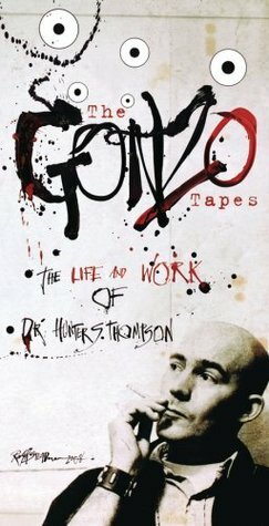 The Gonzo Tapes: The Life and Work of Dr. Hunter S. Thompson by Hunter S. Thompson
