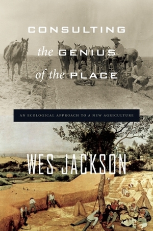 Consulting the Genius of the Place: An Ecological Approach to a New Agriculture by Wes Jackson