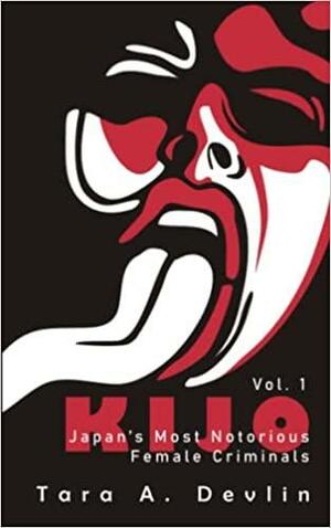Kijo: Japan's Most Notorious Female Criminals: Volume One by Tara A. Devlin