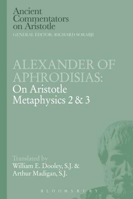 Alexander of Aphrodisias: On Aristotle Metaphysics 2&3 by Arthur Madigan, E. W. Dooley