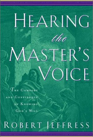 Hearing the Master's Voice: The Comfort and Confidence of Knowing God's Will by Robert Jeffress