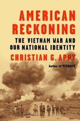 American Reckoning: The Vietnam War and Our National Identity by Christian G. Appy