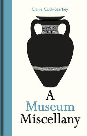 A Museum Miscellany by Claire Cock-Starkey