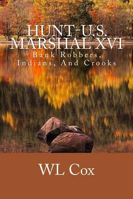 Hunt-U.S. Marshal XVI: Bank Robbers, Indians, And Crooks by Wl Cox