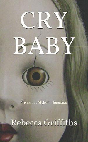 CRY BABY: 'Tense . . . Stylish' Guardian by Rebecca Griffiths, Rebecca Griffiths