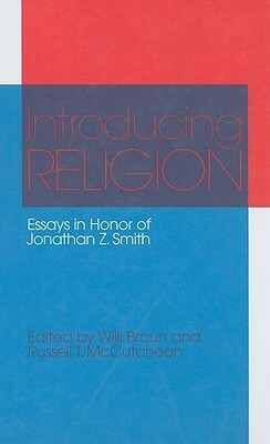 Introducing Religion: Essays in Honor of Jonathan Z.Smith by Willi Braun, Russell T. McCutcheon